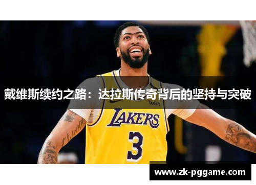 戴维斯续约之路:达拉斯传奇背后的坚持与突破 戴维斯续约之路:达拉斯传奇背后的坚持与突破