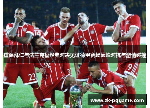 重温拜仁与法兰克福经典对决见证德甲赛场巅峰对抗与激情碰撞