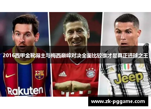 2016西甲金靴得主与梅西巅峰对决全面比较谁才是真正进球之王