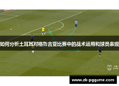 如何分析土耳其对格鲁吉亚比赛中的战术运用和球员表现