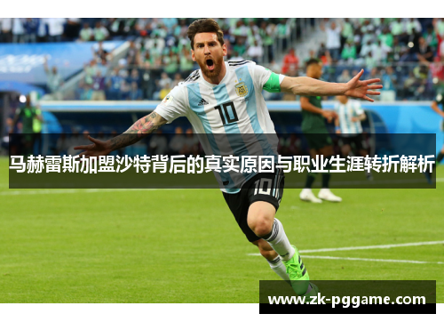 马赫雷斯加盟沙特背后的真实原因与职业生涯转折解析