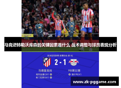 马竞逆转勒沃库森的关键因素是什么 战术调整与球员表现分析 马竞逆转勒沃库森的关键因素是什么 战术调整与球员表现分析