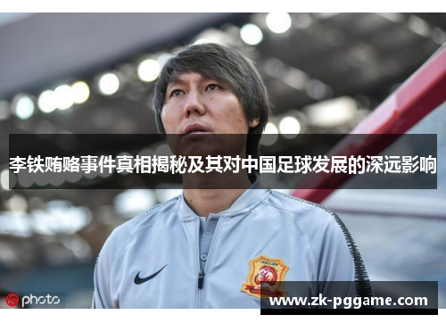 李铁贿赂事件真相揭秘及其对中国足球发展的深远影响