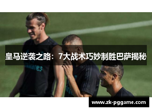 皇马逆袭之路：7大战术巧妙制胜巴萨揭秘