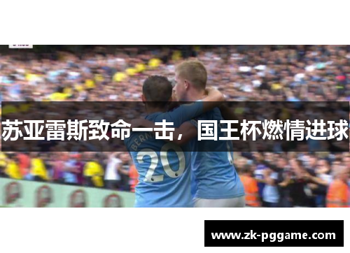 苏亚雷斯致命一击，国王杯燃情进球