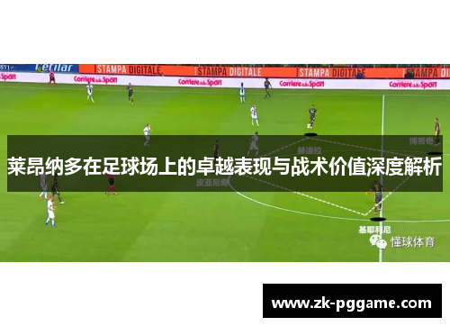 莱昂纳多在足球场上的卓越表现与战术价值深度解析